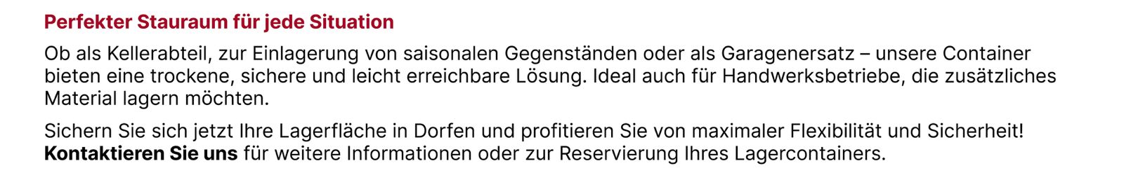 Perfekter Stauraum für jede Situation, ob als Kellerabteil, zur Einlagerung saisonaler Gegenstände oder als Garagenersatz. Trocken, sicher und leicht erreichbar. Ideal für Handwerksbetriebe, die zusätzliches Material lagern möchten.